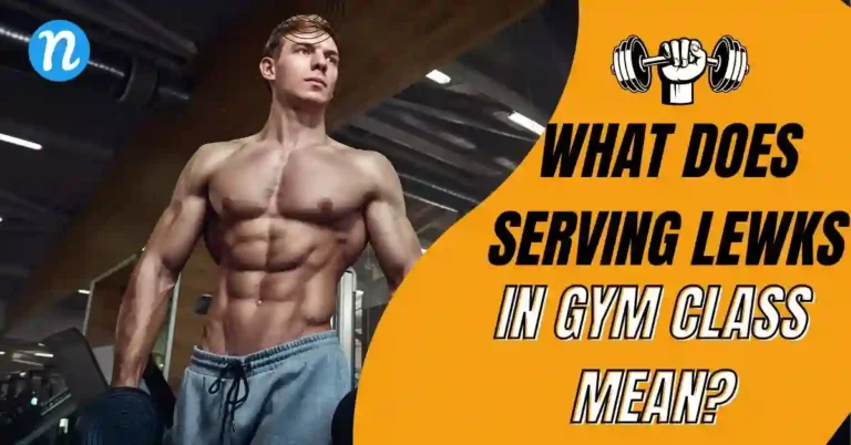 What does serving lewks in Gym Class Mean